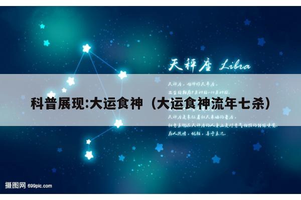 科普展现:大运食神（大运食神流年七杀）
